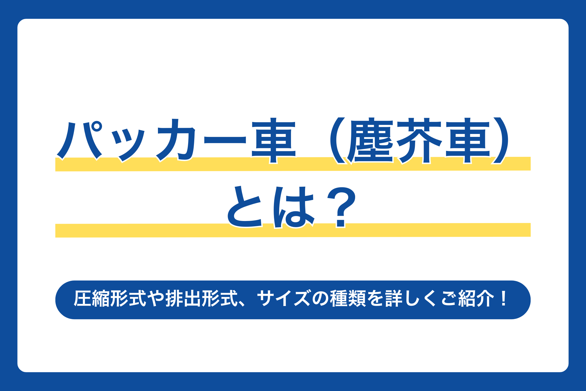 パッカー車（塵芥車）とは？圧縮形式や排出形式、サイズの種類を詳しくご紹介！