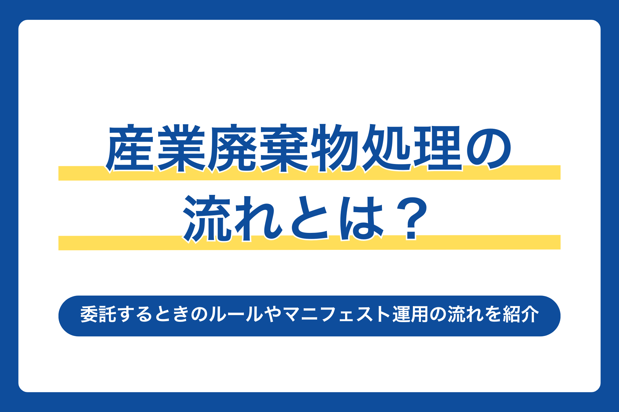 産業廃棄物処理の流れとは？委託するときのルールやマニフェスト運用の流れをご紹介！