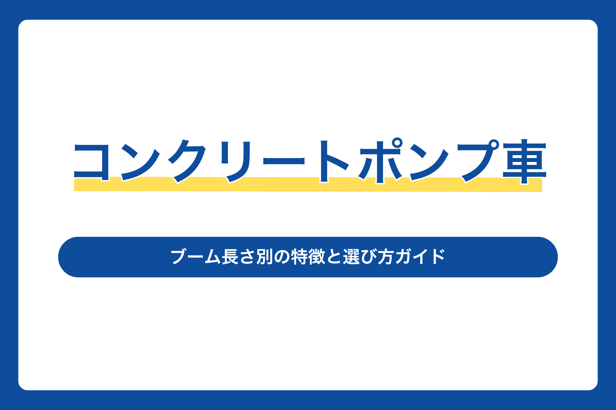 【コンクリートポンプ車】ブーム長さ別の特徴と選び方ガイド