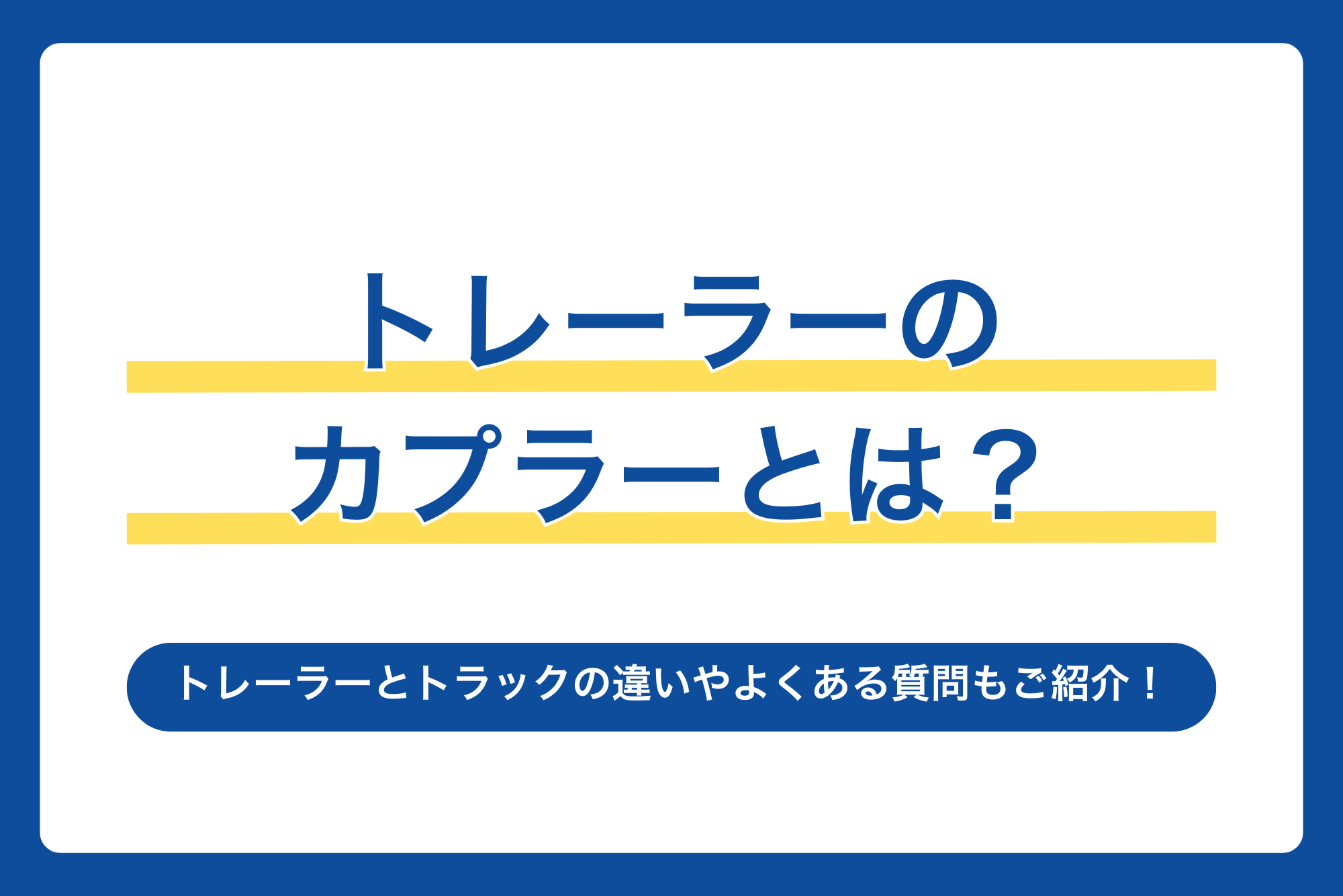 トレーラーのカプラーとは？トレーラーとトラックの違いやよくある質問もご紹介します！